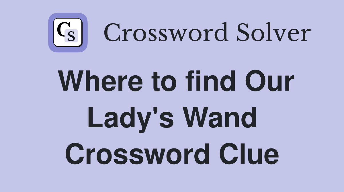 Where to find Our Lady's Wand Crossword Clue