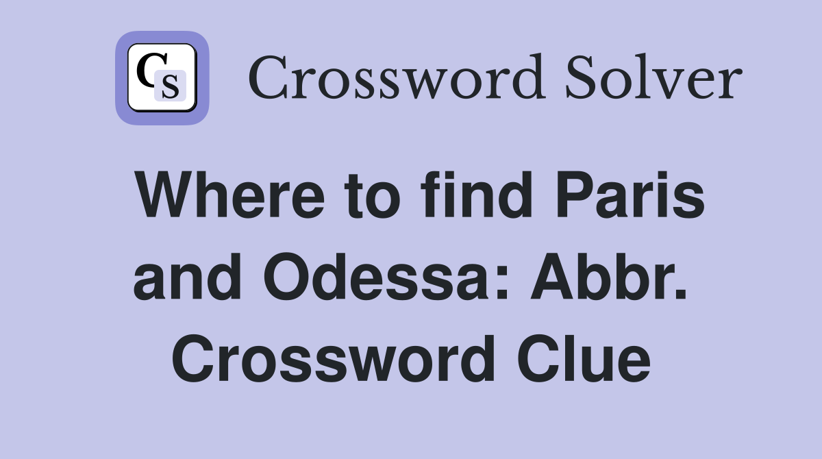 Where to find Paris and Odessa: Abbr. Crossword Clue