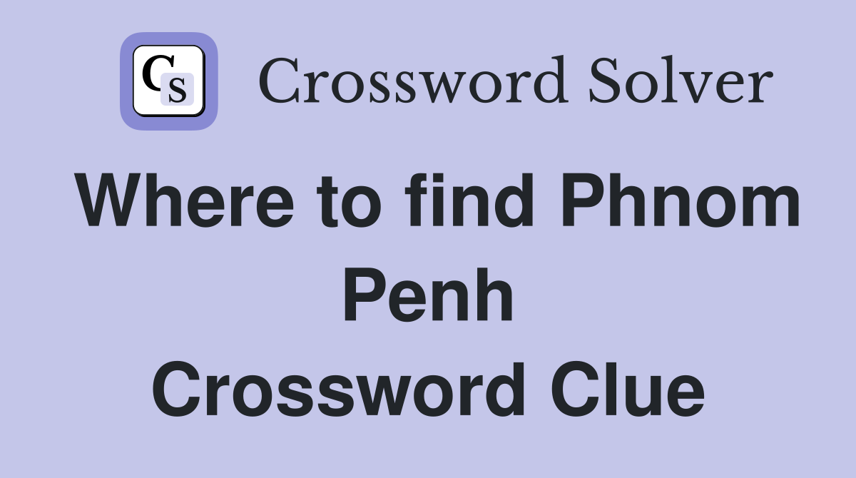Where to find Phnom Penh Crossword Clue