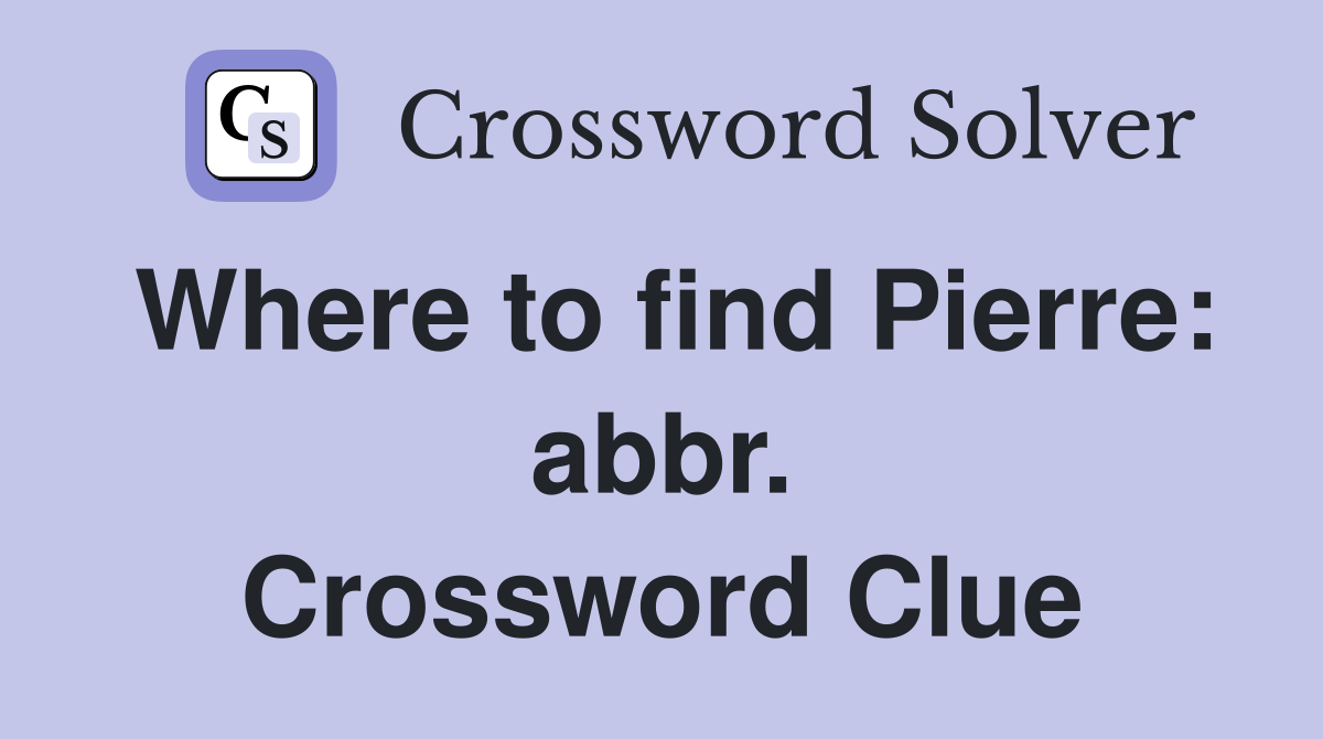Where to find Pierre: abbr. Crossword Clue
