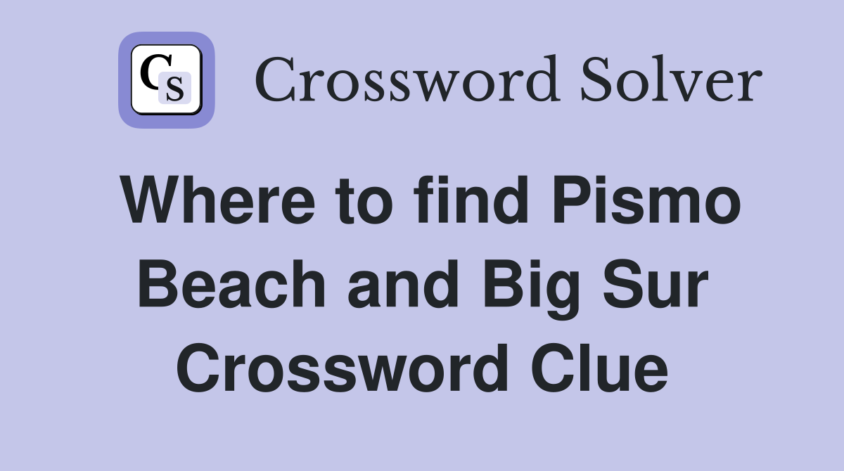 Where to find Pismo Beach and Big Sur Crossword Clue