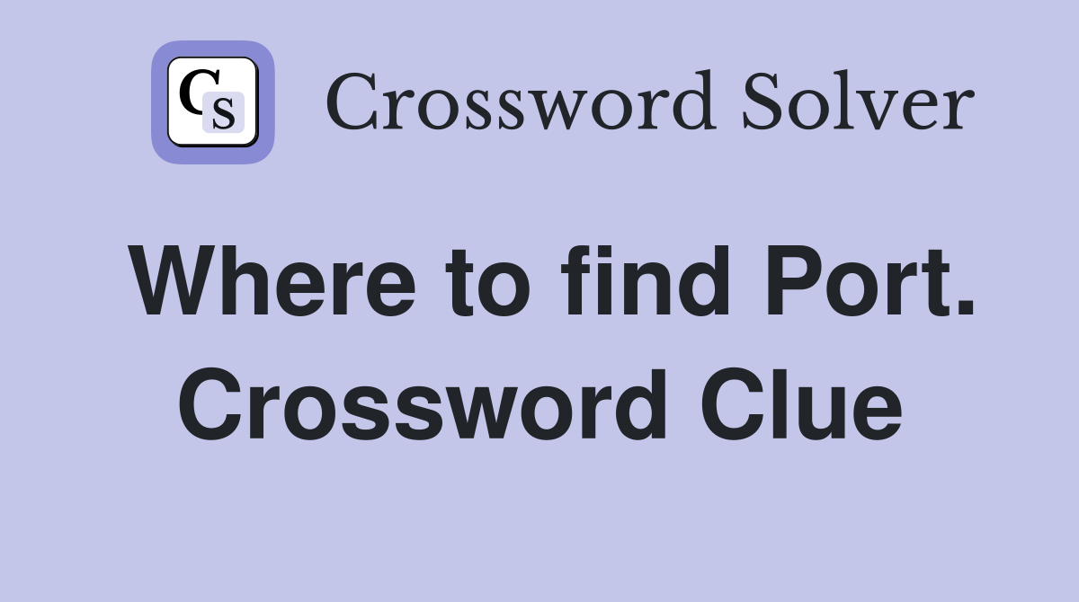Where to find Port. Crossword Clue