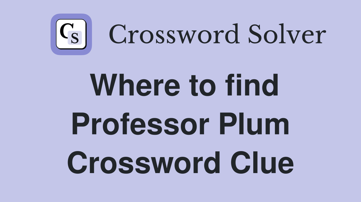 Where to find Professor Plum Crossword Clue