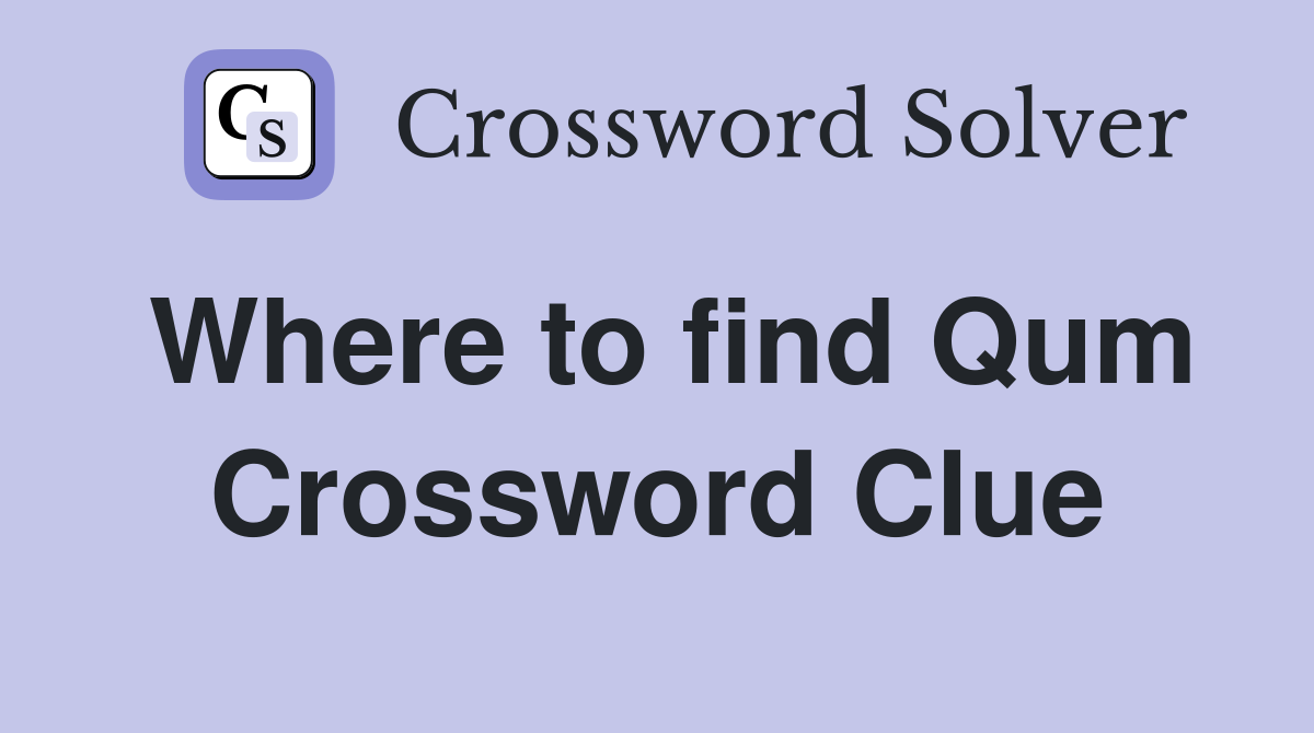 Where to find Qum Crossword Clue
