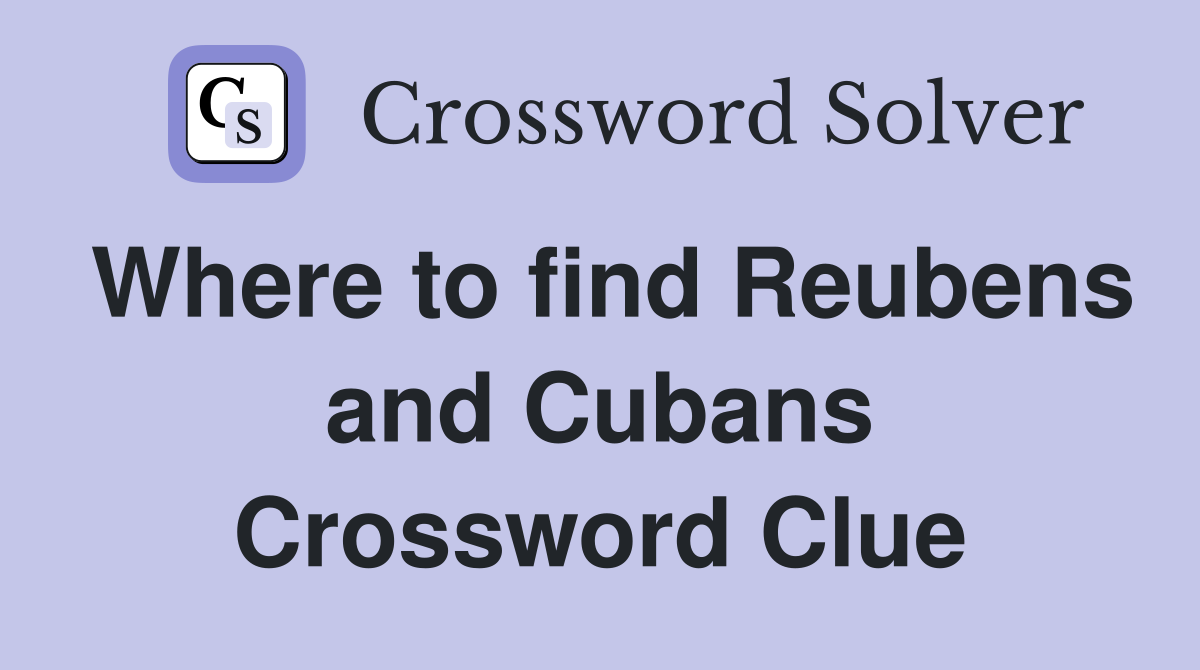Where to find Reubens and Cubans Crossword Clue