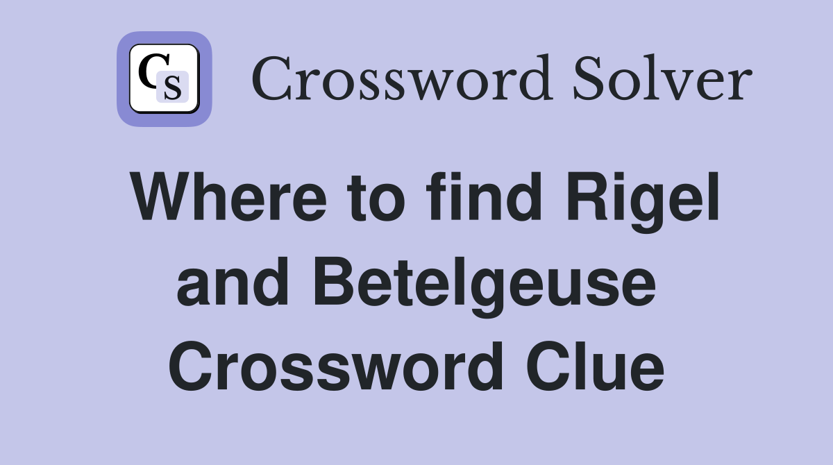 Where to find Rigel and Betelgeuse Crossword Clue