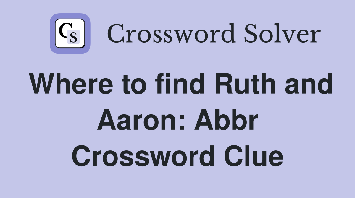 Where to find Ruth and Aaron: Abbr Crossword Clue