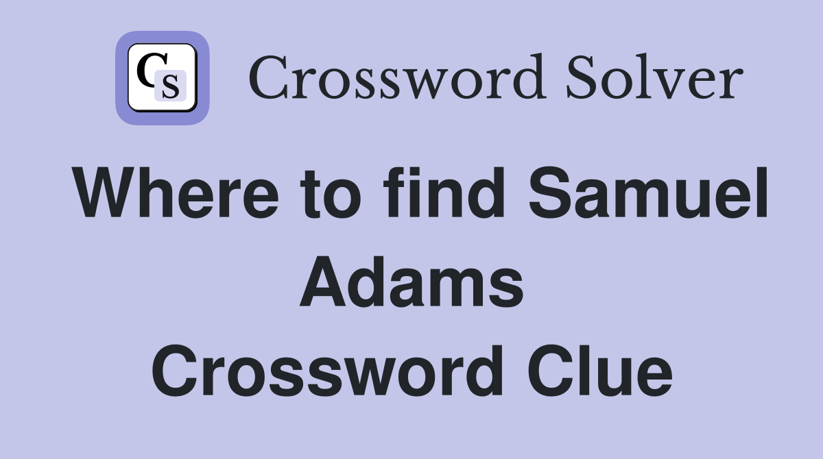 Where to find Samuel Adams Crossword Clue