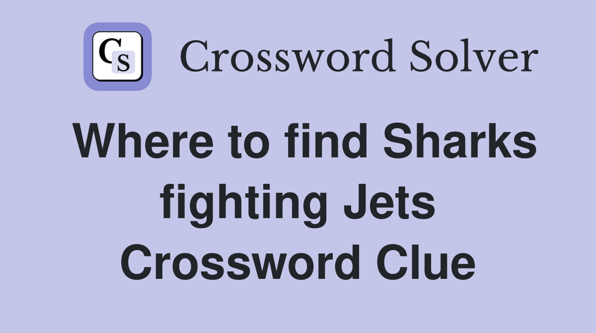 Where to find Sharks fighting Jets Crossword Clue