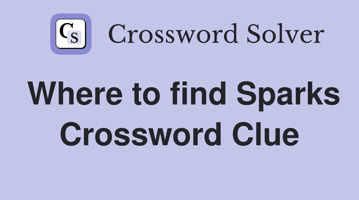 Where to find Sparks Crossword Clue