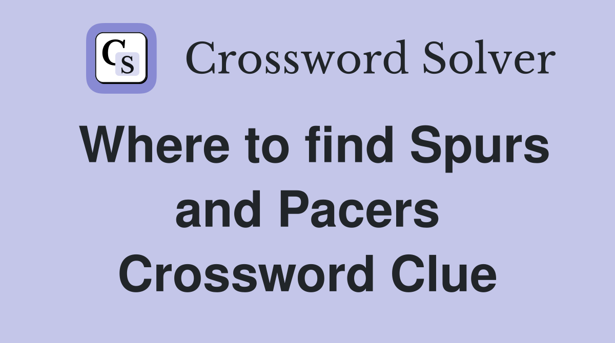 Where to find Spurs and Pacers Crossword Clue