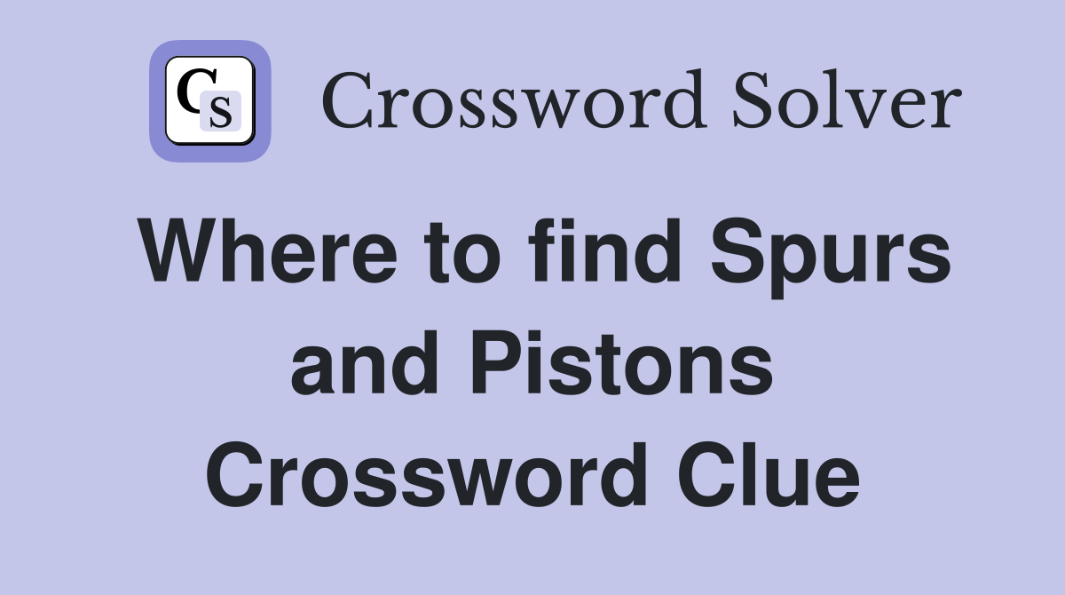 Where to find Spurs and Pistons Crossword Clue