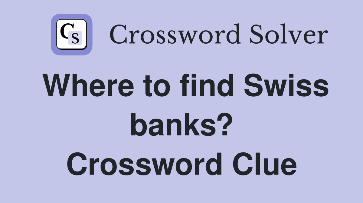 Where to find Swiss banks? Crossword Clue