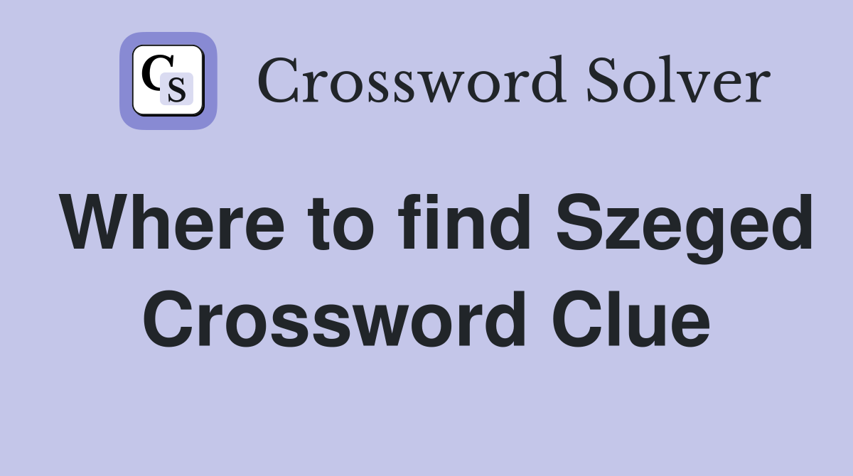 Where to find Szeged Crossword Clue