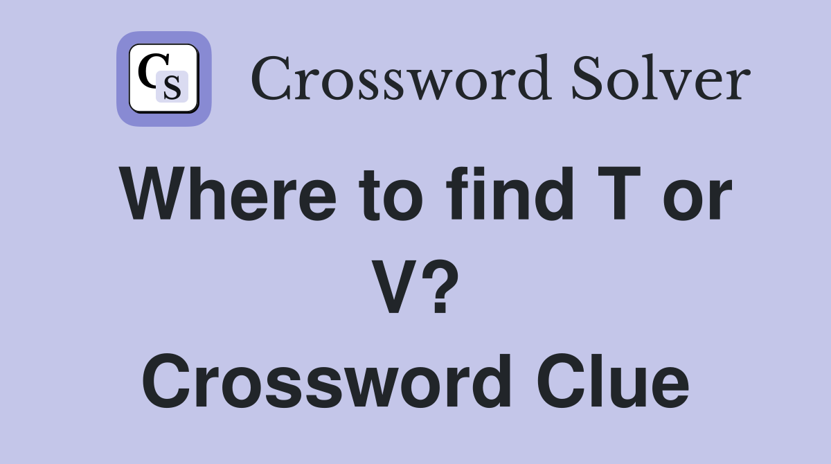 Where to find T or V? Crossword Clue