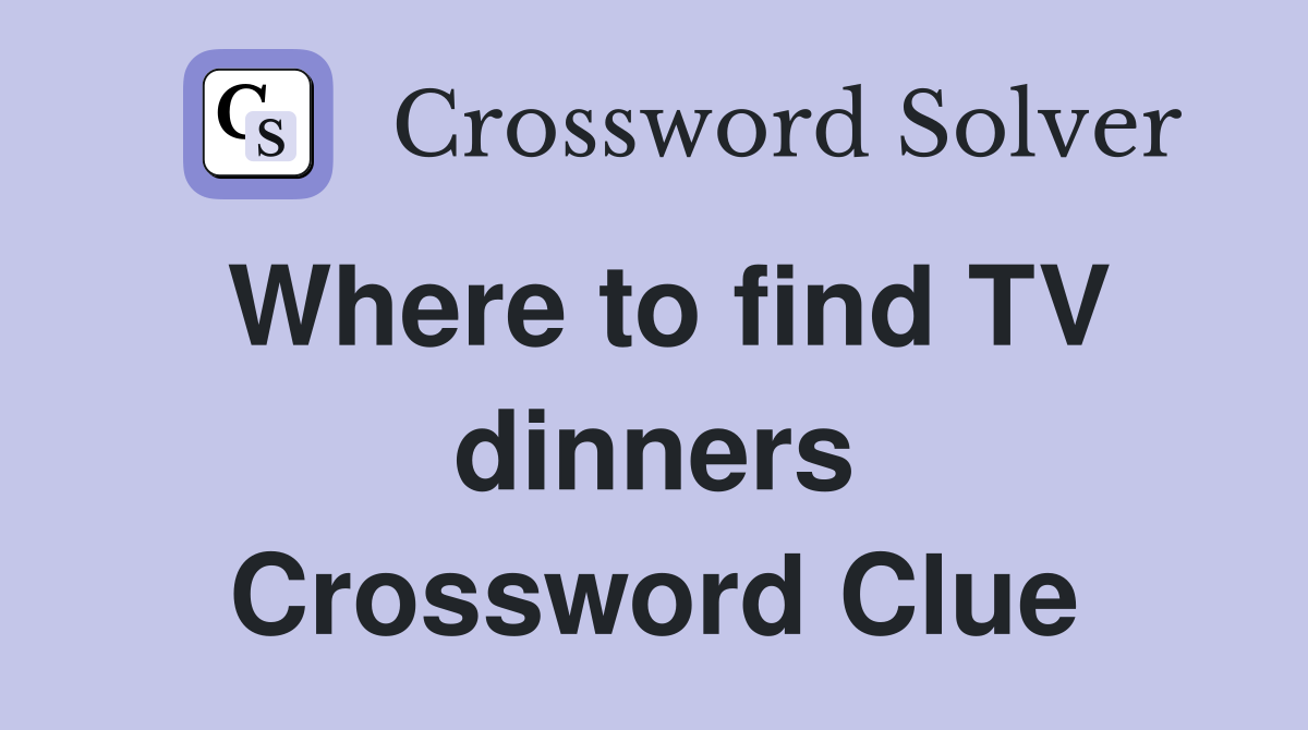 Where to find TV dinners Crossword Clue
