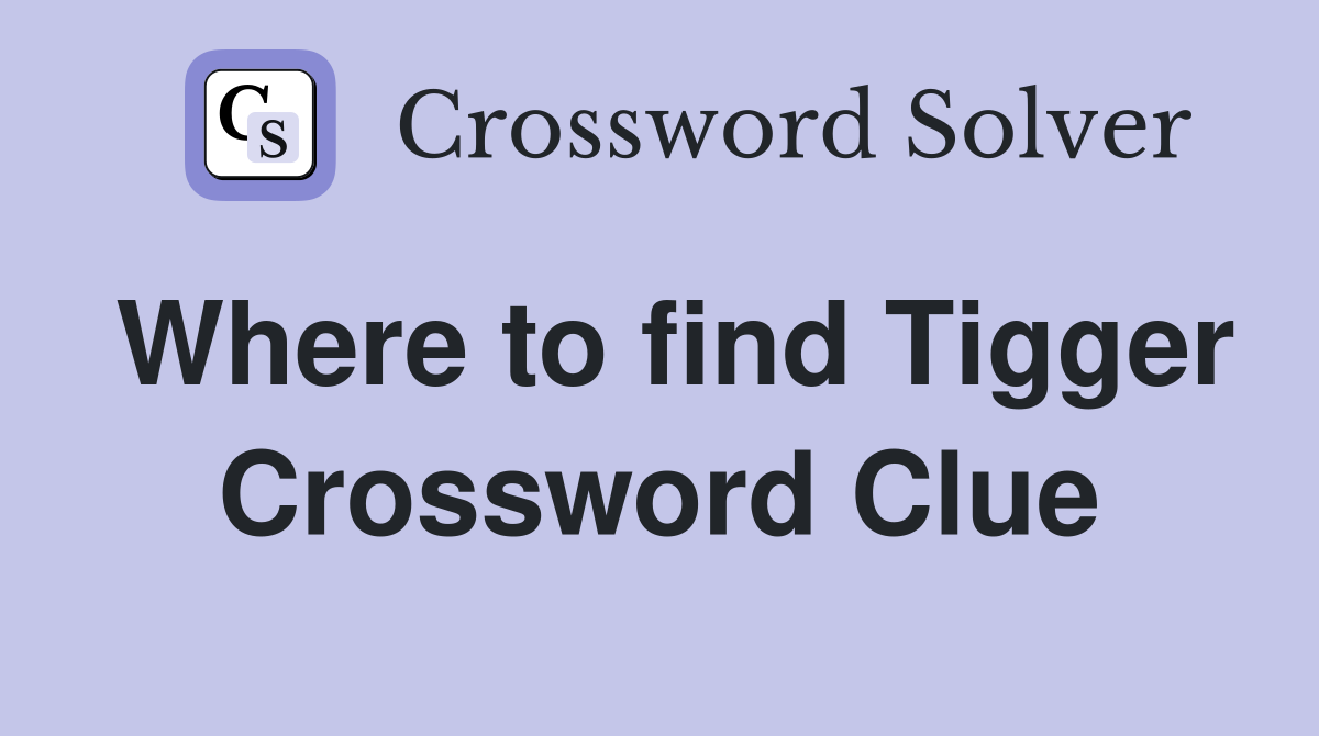 Where to find Tigger Crossword Clue