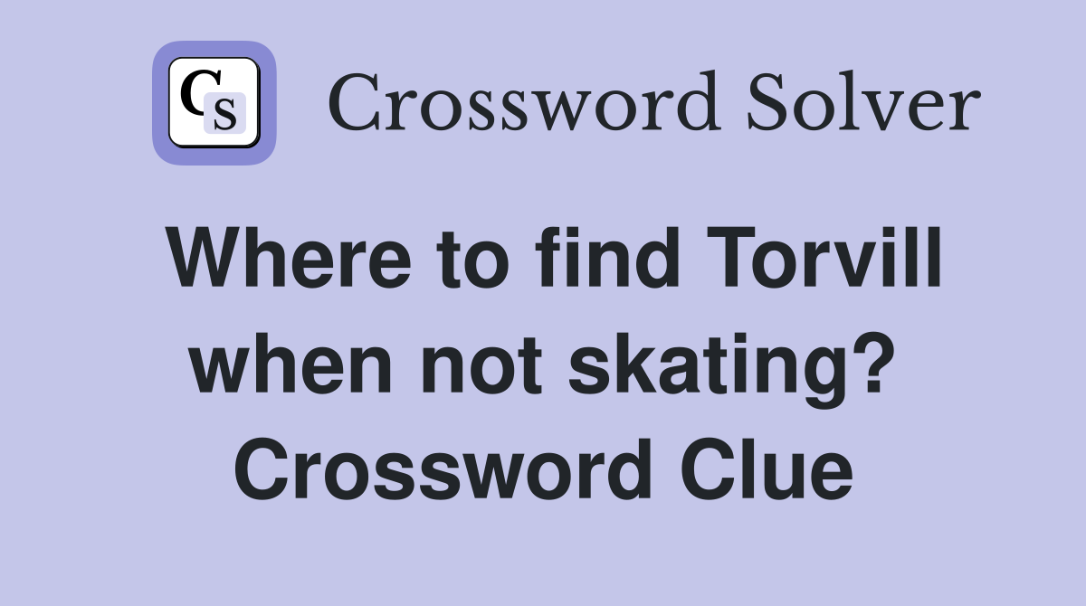 Where to find Torvill when not skating? Crossword Clue