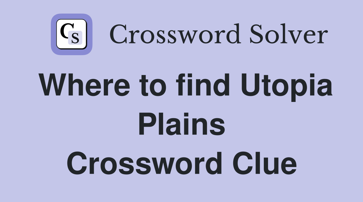 Where to find Utopia Plains Crossword Clue