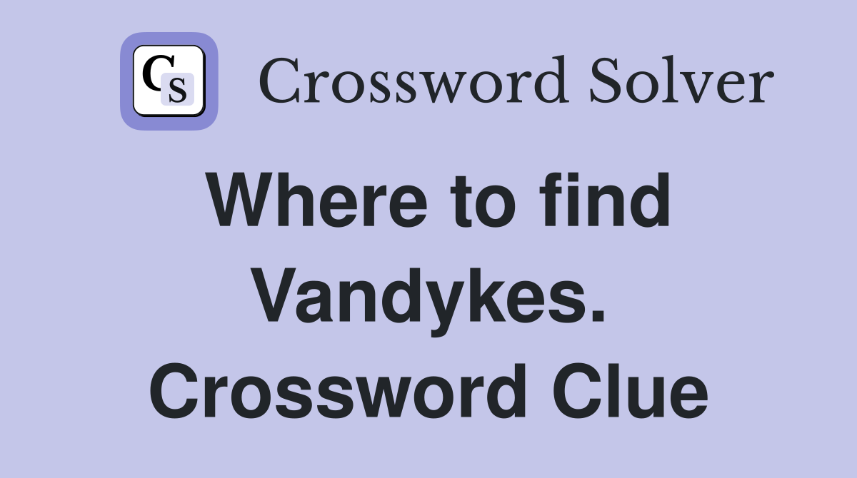 Where to find Vandykes. Crossword Clue