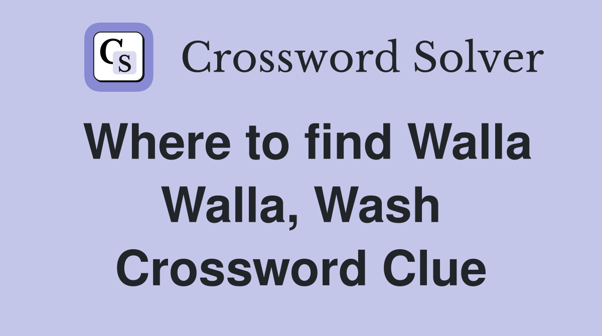 Where to find Walla Walla, Wash Crossword Clue