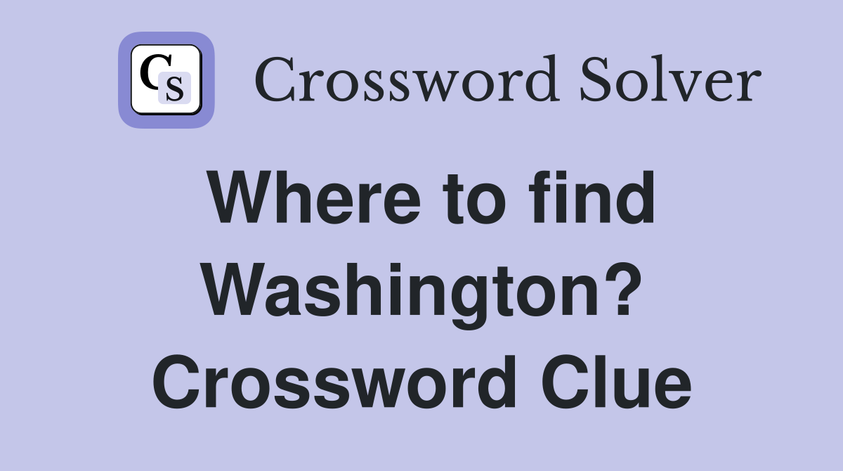 Where to find Washington? Crossword Clue