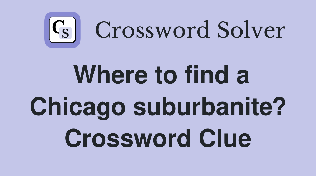 Where to find a Chicago suburbanite? Crossword Clue