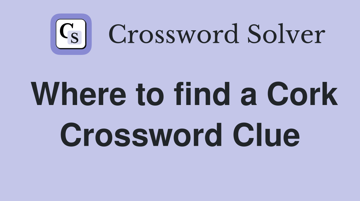 Where to find a Cork Crossword Clue