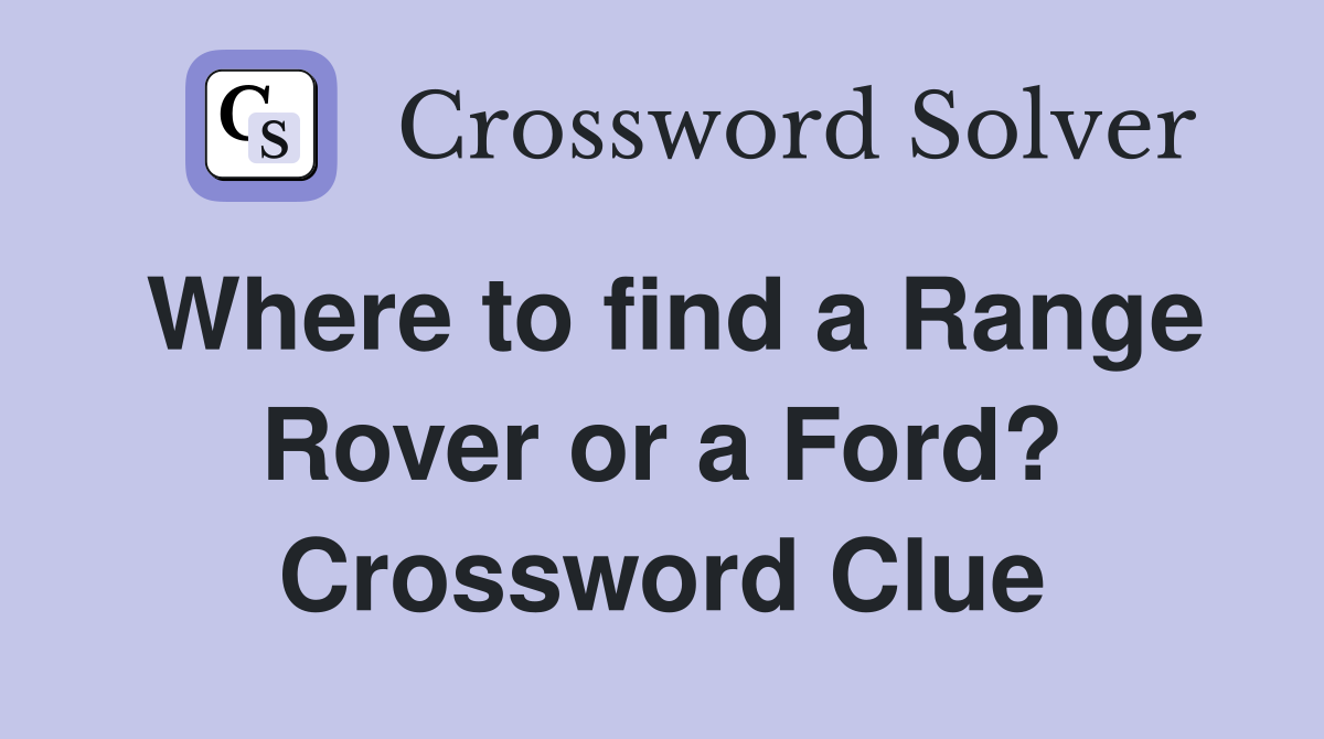 Where to find a Range Rover or a Ford? Crossword Clue