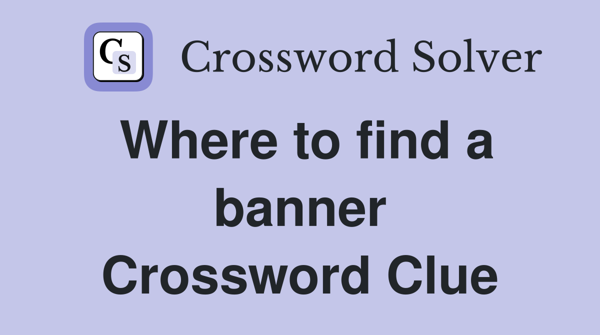 Where to find a banner Crossword Clue