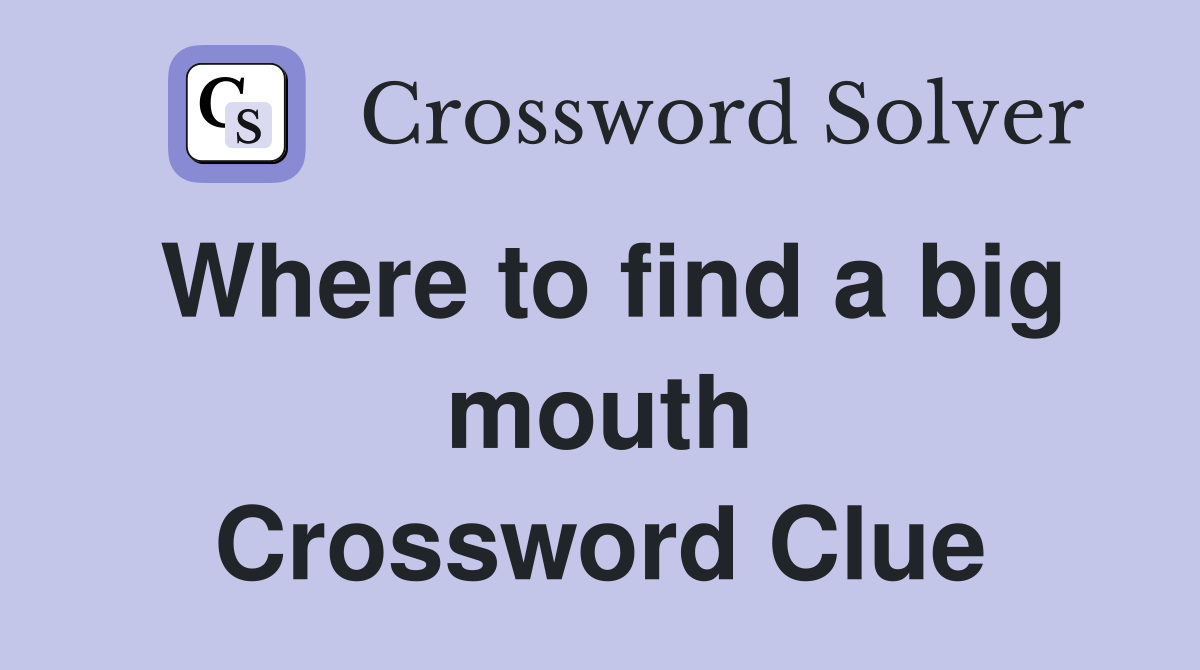 Where to find a big mouth Crossword Clue