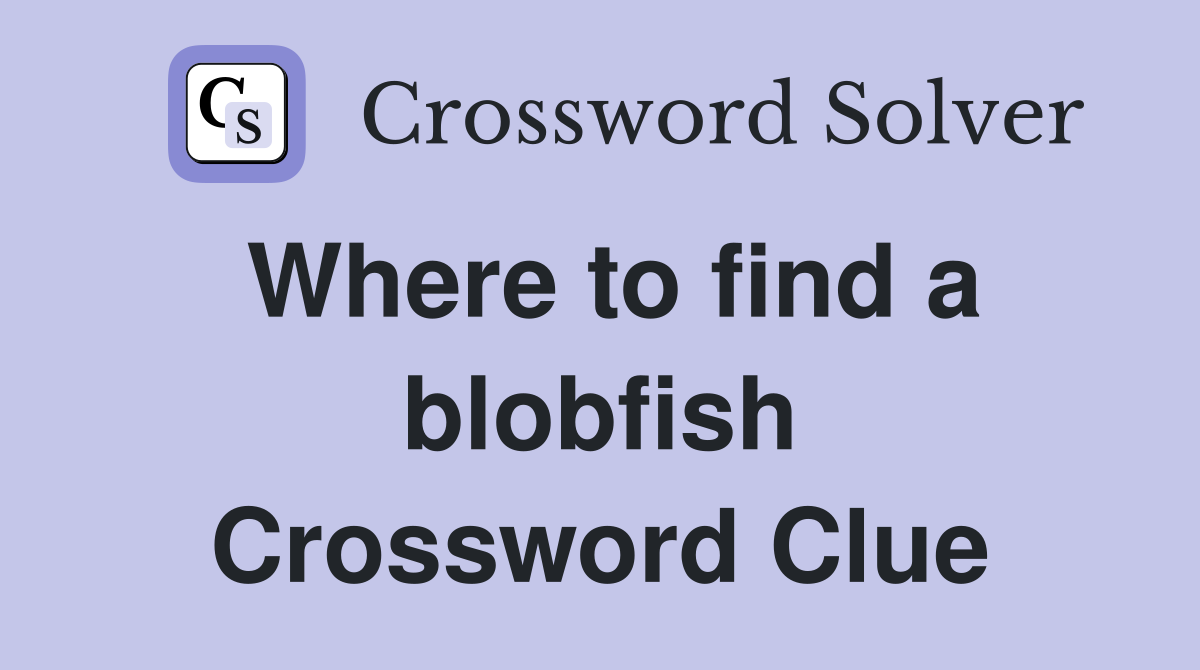 Where to find a blobfish Crossword Clue