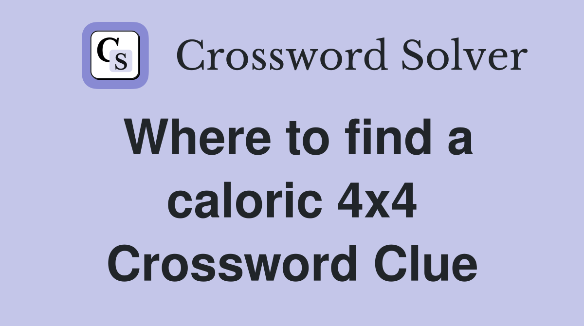 Where to find a caloric 4x4 Crossword Clue