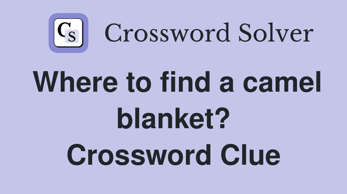 Where to find a camel blanket? Crossword Clue