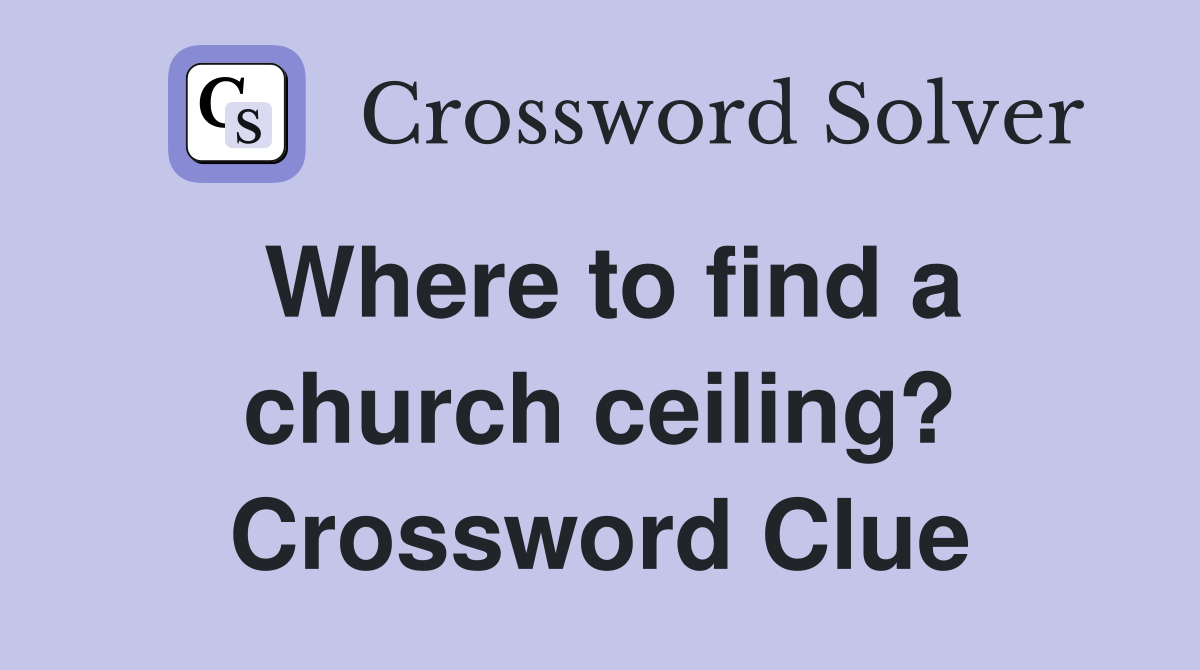 Where to find a church ceiling? Crossword Clue