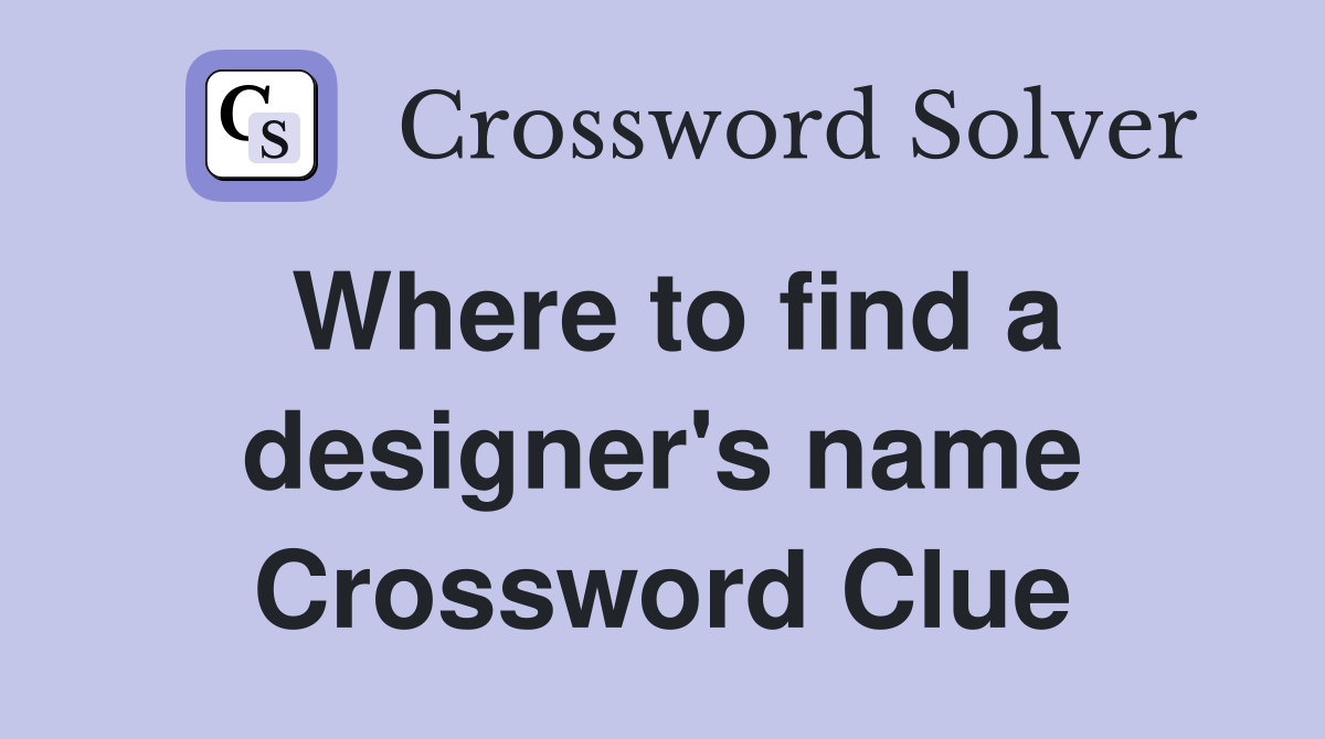 Where to find a designer's name Crossword Clue