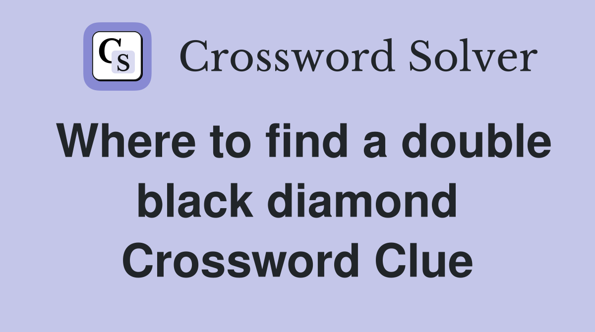 Where to find a double black diamond Crossword Clue