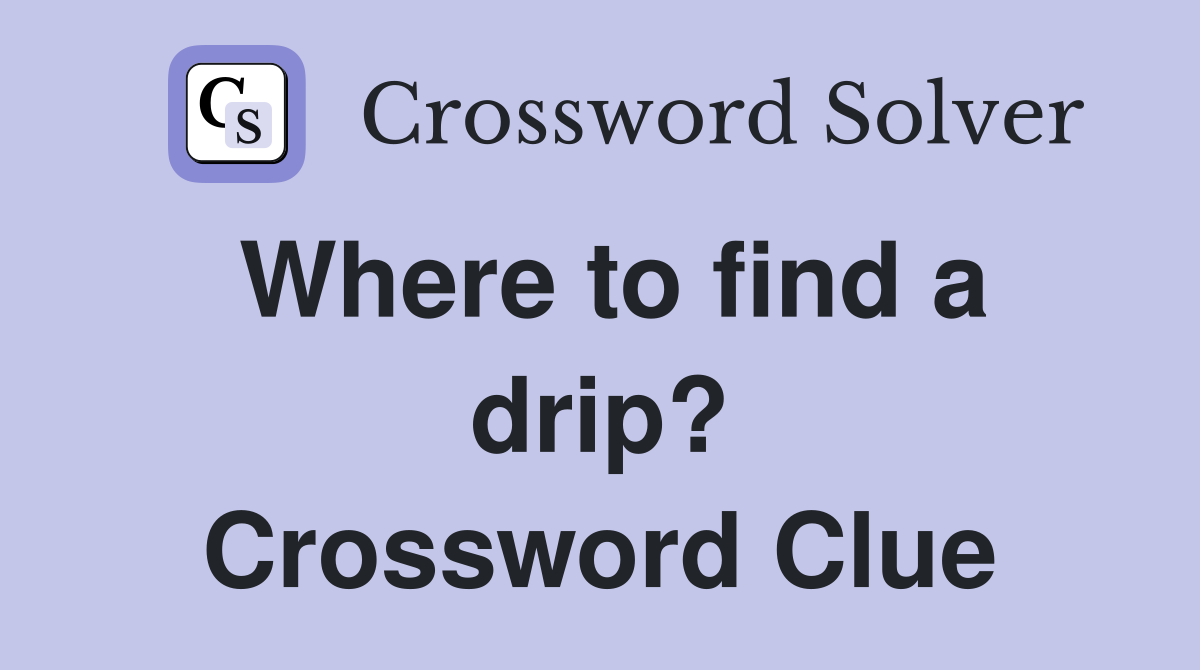 Where to find a drip? Crossword Clue