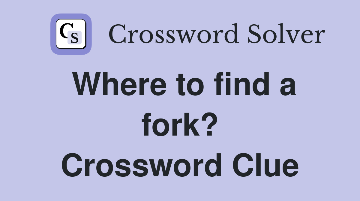 Where to find a fork? Crossword Clue