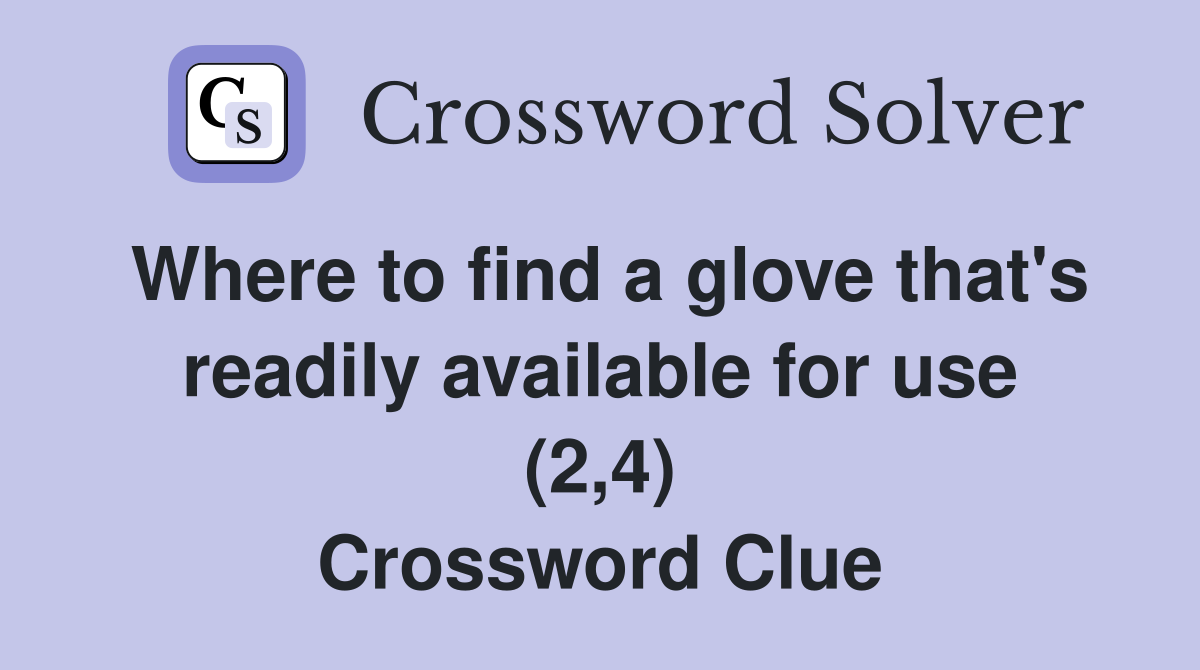 Where to find a glove that's readily available for use (2,4) Crossword Clue