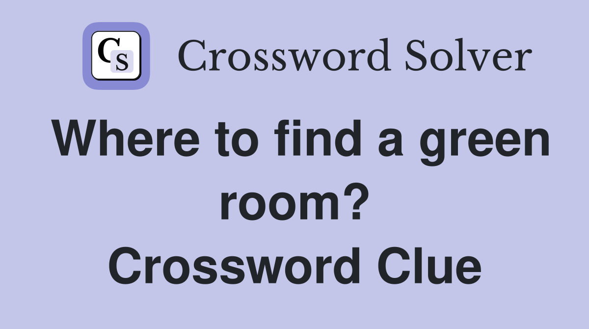Where to find a green room? Crossword Clue