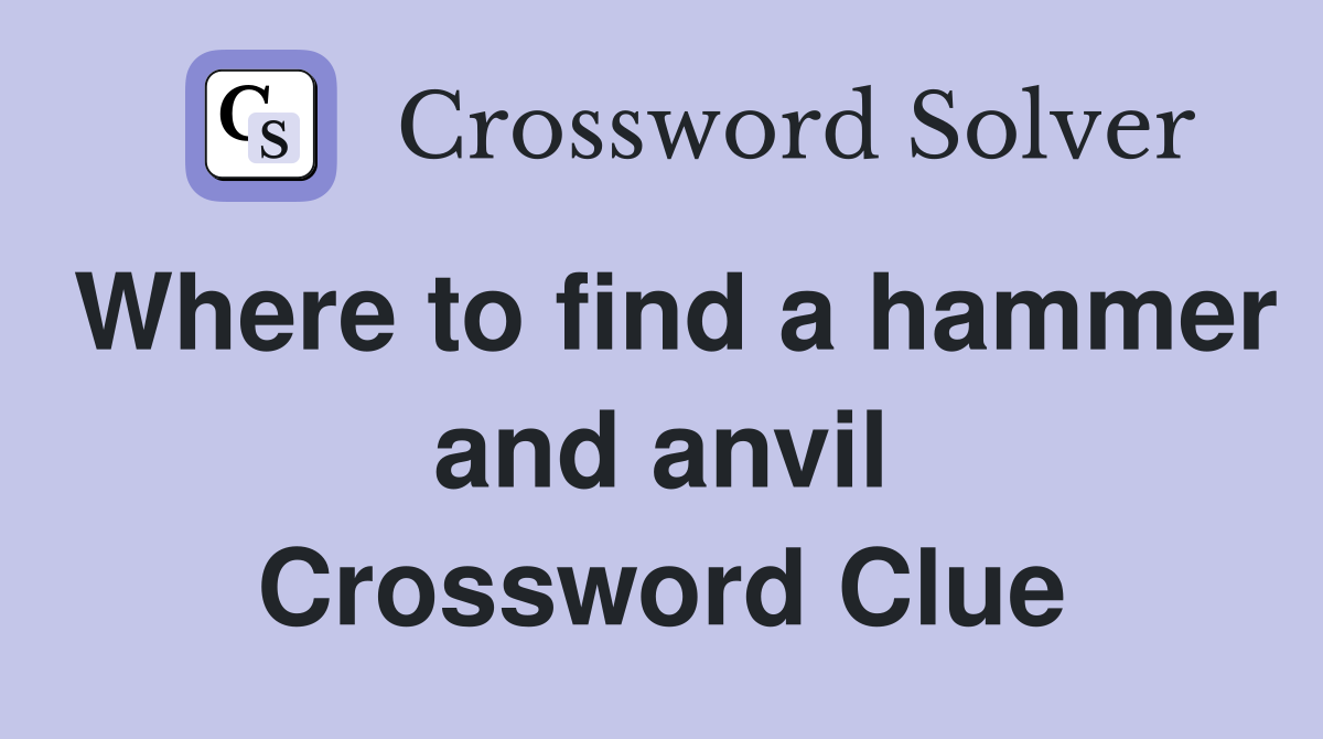 Where to find a hammer and anvil Crossword Clue