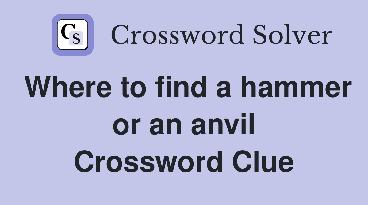 Where to find a hammer or an anvil Crossword Clue