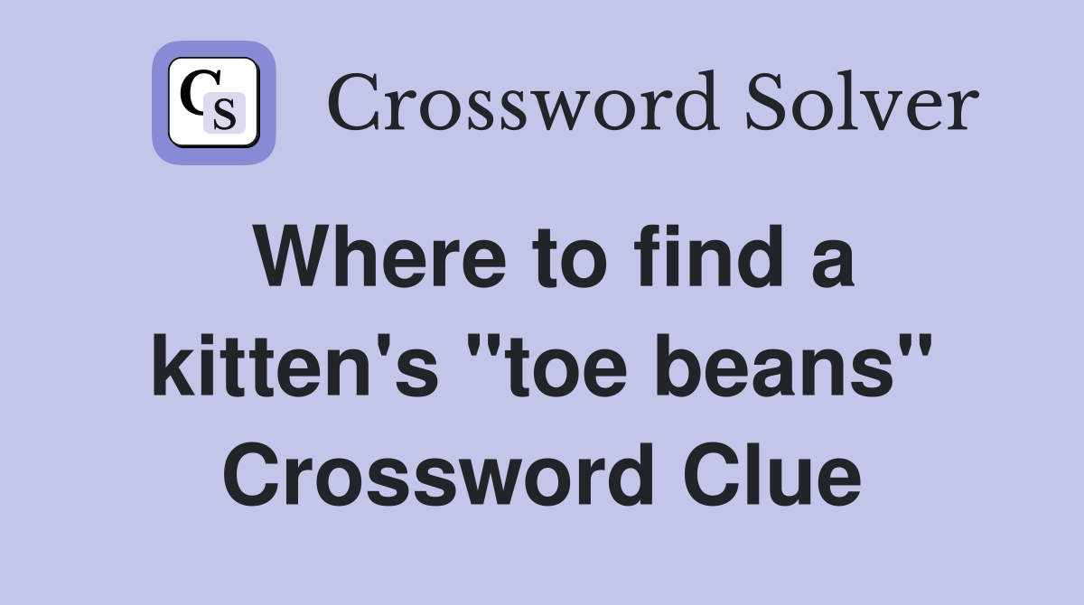 Where to find a kitten's "toe beans" Crossword Clue