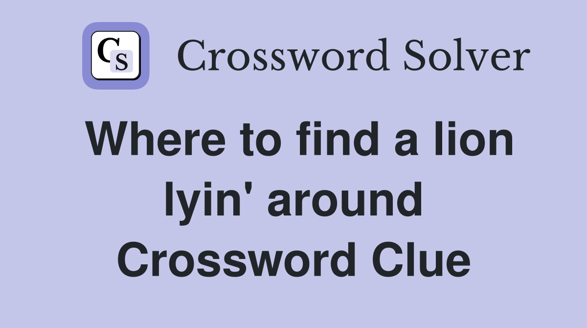 Where to find a lion lyin' around Crossword Clue