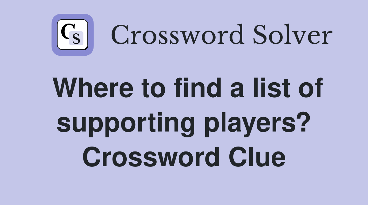 Where to find a list of supporting players? Crossword Clue