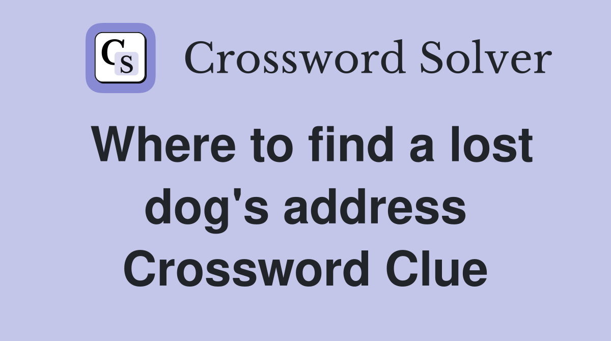 Where to find a lost dog's address Crossword Clue