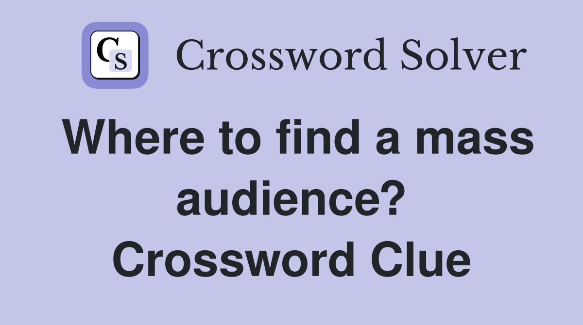 Where to find a mass audience? Crossword Clue