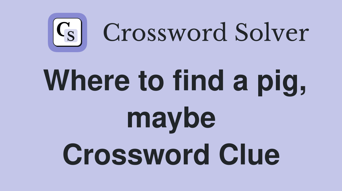 Where to find a pig, maybe Crossword Clue