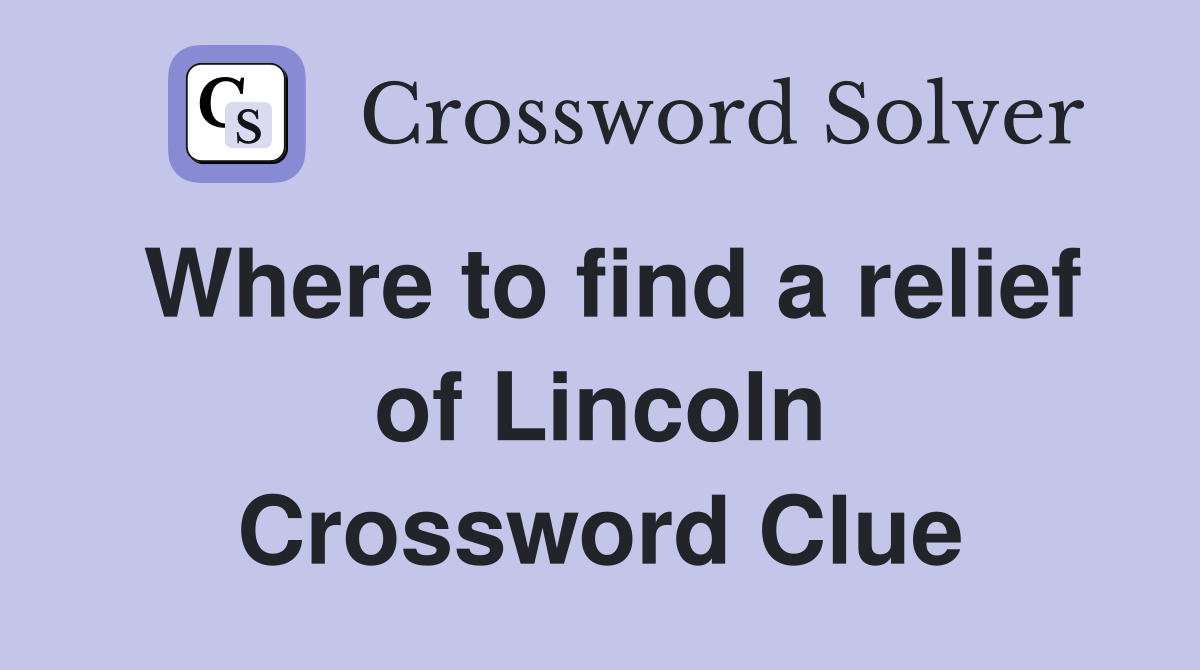 Where to find a relief of Lincoln Crossword Clue